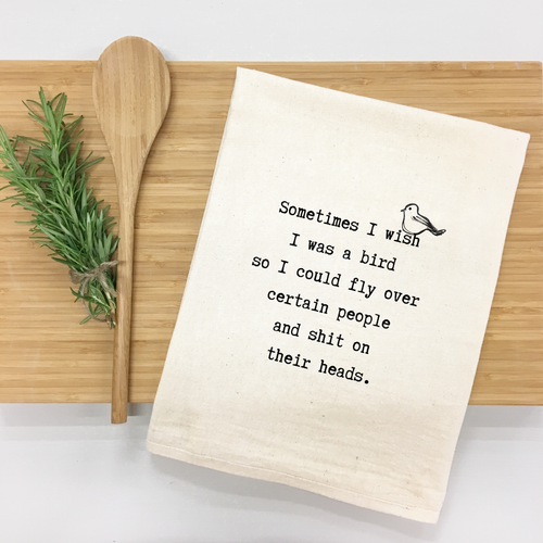"Sometimes I wish I was a bird so I could fly over certain people and shit on their heads." Kitchen Towel (Textiles) product photo